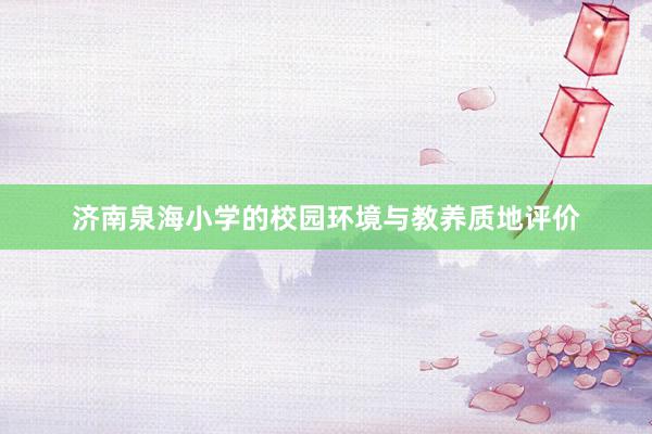 济南泉海小学的校园环境与教养质地评价